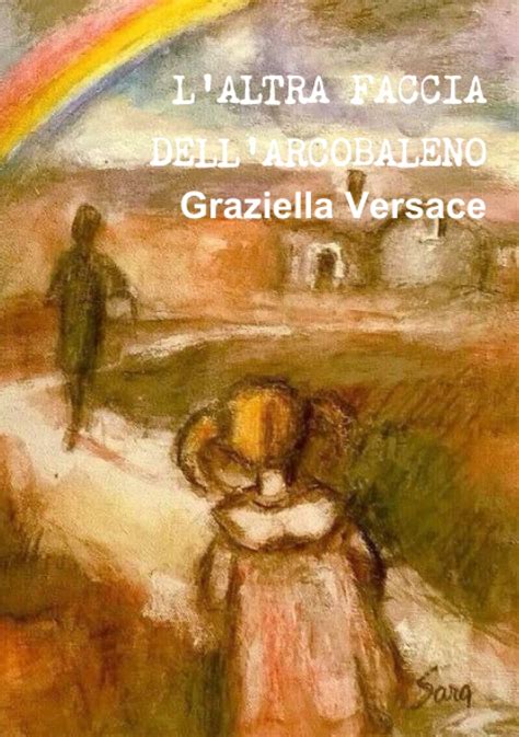 l'altra faccia dell'arcobaleno libro di graziella versace|L'ALTRA FACCIA DELL'ARCOBALENO: Versace, Graziella.